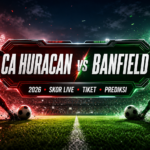 huracan - CA Huracan vs Banfield 2026: Skor Live, Tiket, dan Prediksi