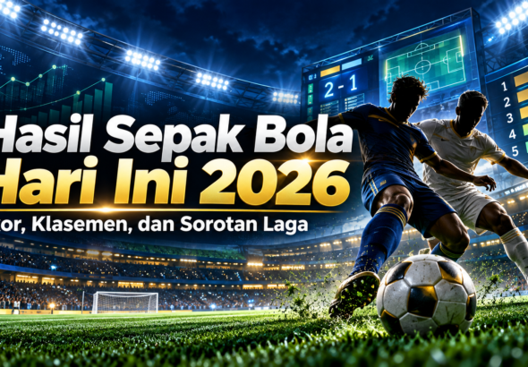 hasil - Hasil Sepak Bola Hari Ini 2026: Skor, Klasemen, dan Sorotan Laga